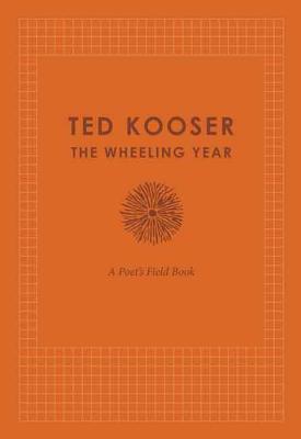 The Wheeling Year: A Poet's Field Book - Ted Kooser