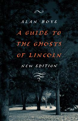 A Guide to the Ghosts of Lincoln - Alan Boye