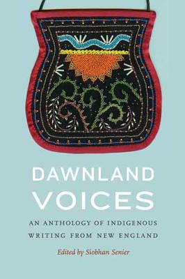 Dawnland Voices: An Anthology of Indigenous Writing from New England - Siobhan Senier