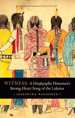 Witness: A Hunkpapha Historian's Strong-Heart Song of the Lakotas - Josephine Waggoner