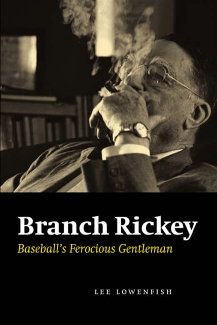 Branch Rickey: Baseball's Ferocious Gentleman - Lee Lowenfish