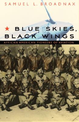 Blue Skies, Black Wings: African American Pioneers of Aviation - Samuel L. Broadnax