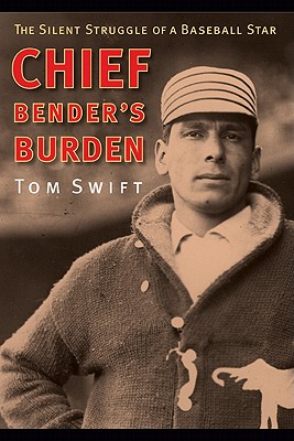 Chief Bender's Burden: The Silent Struggle of a Baseball Star - Tom Swift