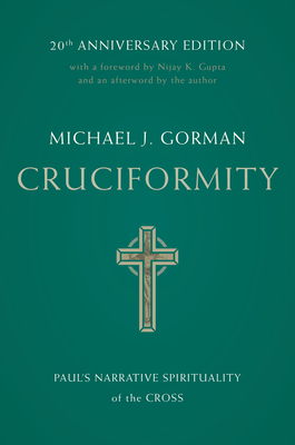 Cruciformity: Paul's Narrative Spirituality of the Cross, 20th Anniversary Edition - Michael J. Gorman