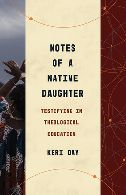 Notes of a Native Daughter: Testifying in Theological Education - Keri Day