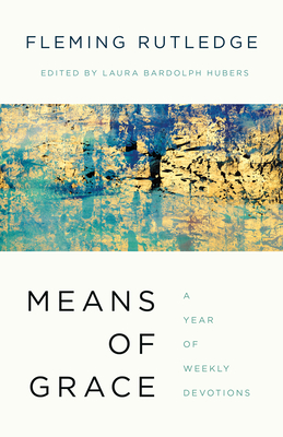 Means of Grace: A Year of Weekly Devotions - Fleming Rutledge