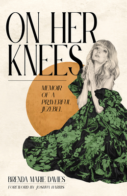 On Her Knees: Memoir of a Prayerful Jezebel - Brenda Marie Davies