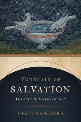 Fountain of Salvation: Trinity and Soteriology - Fred Sanders