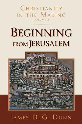 Beginning from Jerusalem: Christianity in the Making, Volume 2 - James D. G. Dunn