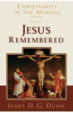 Jesus Remembered: Christianity in the Making, Volume 1 - James D. G. Dunn