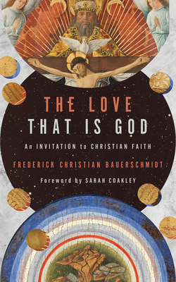 The Love That Is God: An Invitation to Christian Faith - Frederick Christian Bauerschmidt