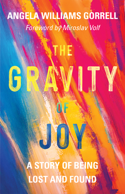 The Gravity of Joy: A Story of Being Lost and Found - Angela Williams Gorrell
