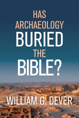 Has Archaeology Buried the Bible? - William G. Dever