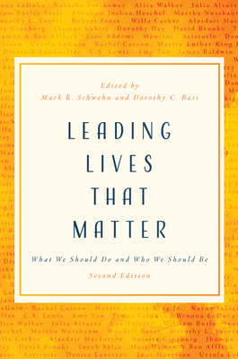 Leading Lives That Matter: What We Should Do and Who We Should Be, 2nd Ed. - Mark R. Schwehn
