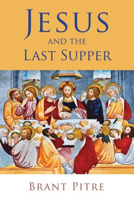 Jesus and the Last Supper - Brant Pitre