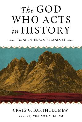 The God Who Acts in History: The Significance of Sinai - Craig S. Bartholomew
