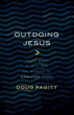 Outdoing Jesus: Seven Ways to Live Out the Promise of Greater Than - Doug Pagitt