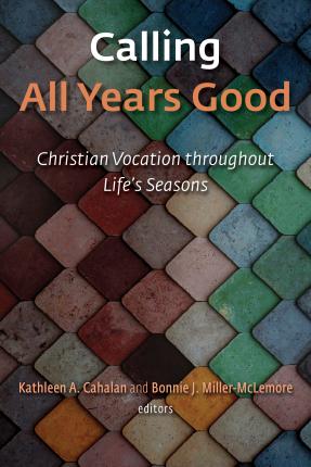 Calling All Years Good: Christian Vocation Throughout Life's Seasons - Kathleen A. Cahalan