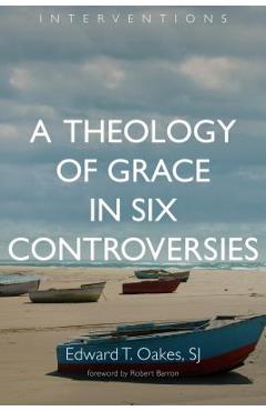 Coperta cărții 'A Theology of Grace in Six Controversies - Edward T. Oakes'