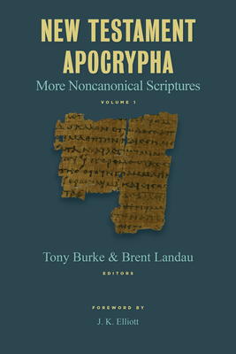 New Testament Apocrypha: More Noncanonical Scriptures - Tony Burke