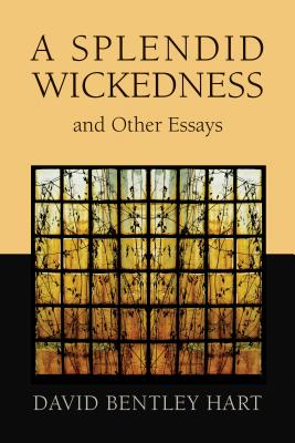 Splendid Wickedness and Other Essays - David Bentley Hart