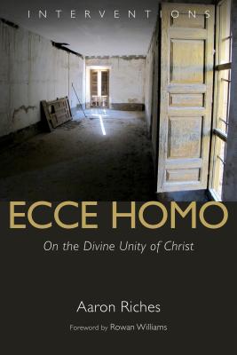 Ecce Homo: On the Divine Unity of Christ - Aaron Riches