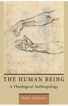 The Human Being: A Theological Anthropology - Hans Schwarz