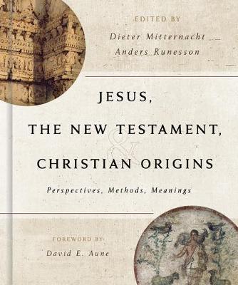 Jesus, the New Testament, and Christian Origins: Perspectives, Methods, Meanings - Dieter Mitternacht