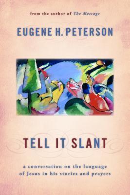 Tell It Slant: A Conversation on the Language of Jesus in His Stories and Prayers - Eugene Peterson
