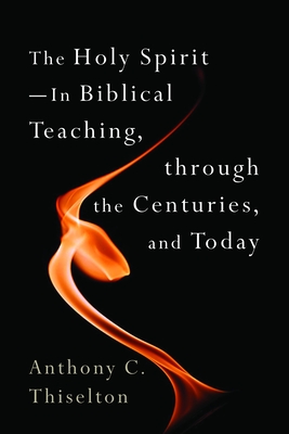 Holy Spirit -- In Biblical Teaching, Through the Centuries, and Today - Anthony C. Thiselton