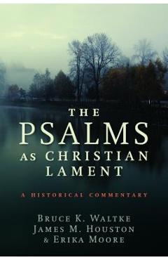 Coperta cărții 'The Psalms as Christian Lament: A Historical Commentary - Bruce K. Waltke'