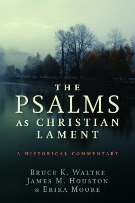 The Psalms as Christian Lament: A Historical Commentary - Bruce K. Waltke