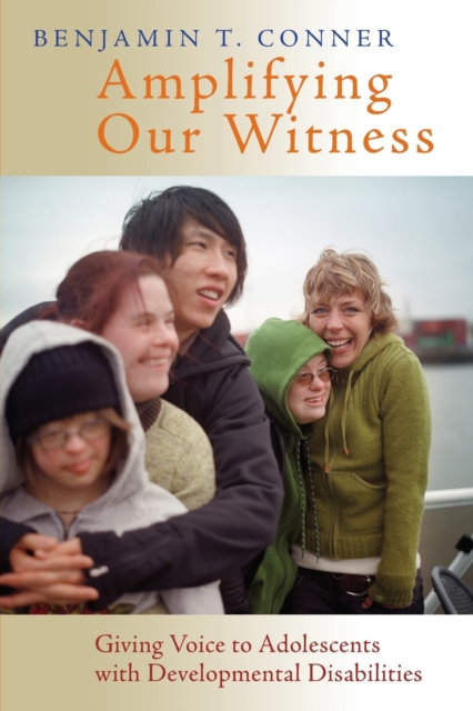 Amplifying Our Witness: Giving Voice to Adolescents with Developmental Disabilities - Benjamin T. Conner