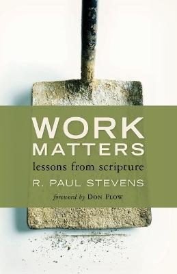 Work Matters: Lessons from Scripture - R. Paul Stevens