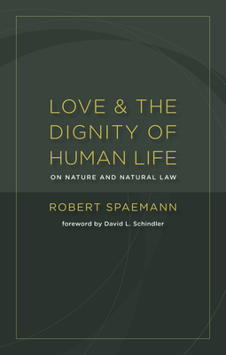 Love and the Dignity of Human Life: On Nature and Natural Law - Robert Spaemann