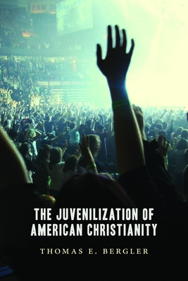 The Juvenilization of American Christianity - Thomas Bergler