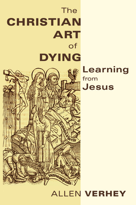 Christian Art of Dying: Learning from Jesus - Allen Verhey
