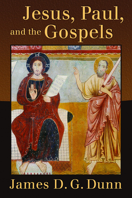 Jesus, Paul, and the Gospels - James D. G. Dunn