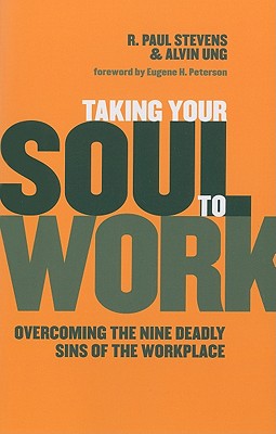 Taking Your Soul to Work: Overcoming the Nine Deadly Sins of the Workplace - R. Paul Stevens
