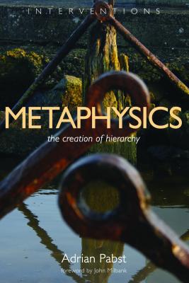 Metaphysics: The Creation of Hierarchy - Adrian Pabst