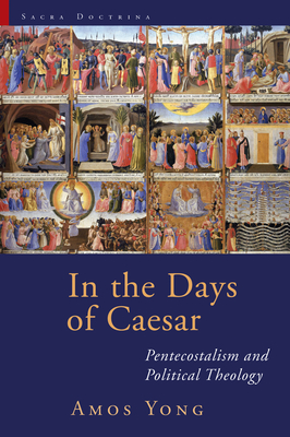In the Days of Caesar: Pentecostalism and Political Theology - Amos Yong