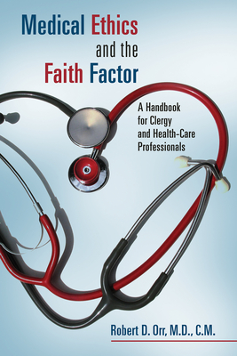 Medical Ethics and the Faith Factor: A Handbook for Clergy and Health-Care Professionals - Robert D. Orr