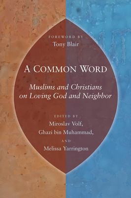 A Common Word: Muslims and Christians on Loving God and Neighbor - Miroslav Volf