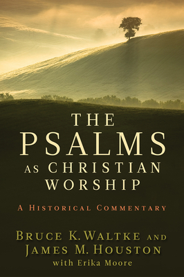 The Psalms as Christian Worship: An Historical Commentary - Bruce K. Waltke
