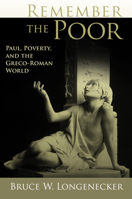Remember the Poor: Paul, Poverty, and the Greco-Roman World - Bruce Longenecker