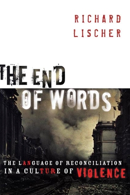 The End of Words: The Language of Reconciliation in a Culture of Violence - Richard Lischer