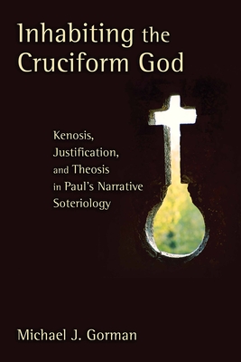 Inhabiting the Cruciform God: Kenosis, Justification, and Theosis in Paul's Narrative Soteriology - Michael J. Gorman