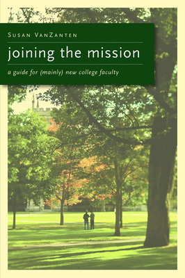 Joining the Mission: A Guide for (Mainly) New College Faculty - Susan Vanzanten