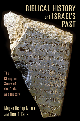 Biblical History and Israel's Past: The Changing Study of the Bible and History - Megan Bishop Moore
