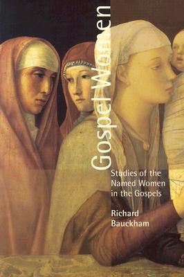 Gospel Women: Studies of the Named Women in the Gospels - Richard Buckham
